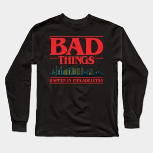 Bad Things Happen In Philadelphia Long Sleeve T-Shirt